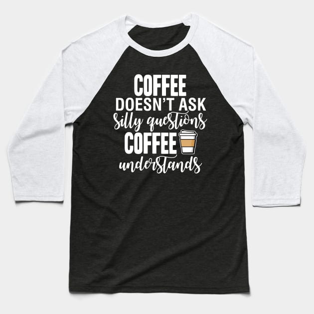 Coffee Doesn't Ask Questions Baseball T-Shirt by fishbiscuit